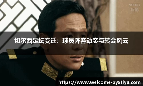 切尔西足坛变迁：球员阵容动态与转会风云