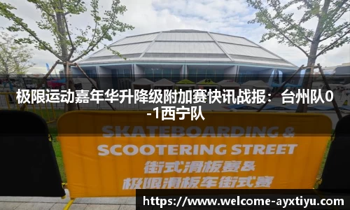 极限运动嘉年华升降级附加赛快讯战报：台州队0-1西宁队