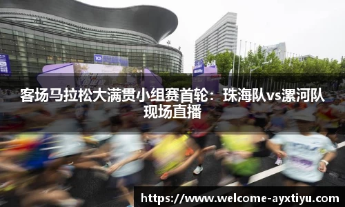 客场马拉松大满贯小组赛首轮：珠海队vs漯河队现场直播