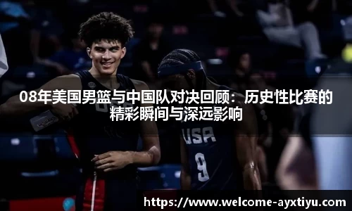 08年美国男篮与中国队对决回顾：历史性比赛的精彩瞬间与深远影响